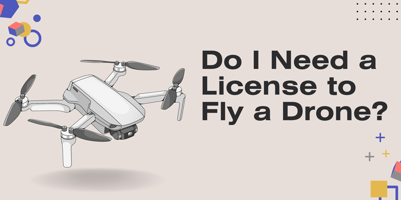 Do I Need a License to Fly a Drone?
