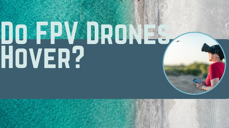 Do FPV Drones Hover?