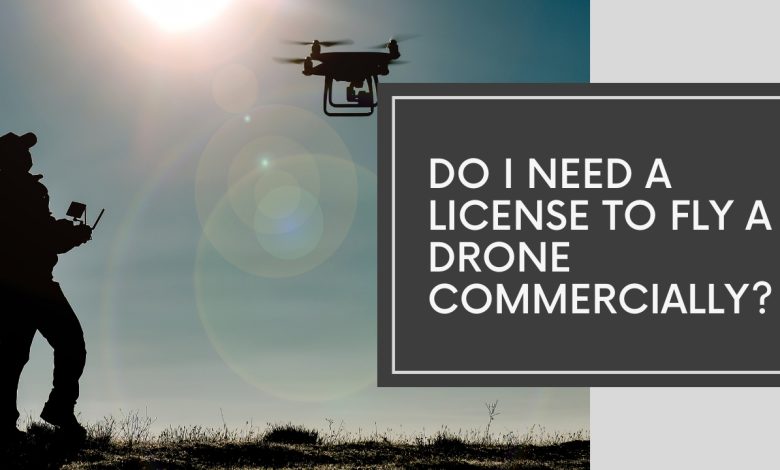 Do I Need a License to Fly a Drone Commercially?